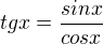 $tgx = \frac{sinx}{cosx}$