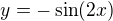 $y=-\sin (2x)$
