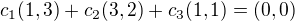 $c_{1}(1,3)+c_{2}(3,2)+c_{3}(1,1)=(0,0)$