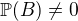 $\mathbb{P}(B) \neq 0$