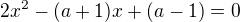 $2x^{2}-(a+1)x+(a-1)=0$
