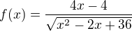 $f(x) =\frac{4x-4}{\sqrt{x^2 - 2x +36}}$