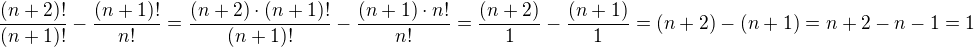 $\frac{(n+2)!}{(n+1)!}-\frac{(n+1)!}{n!}=\frac{(n+2) \cdot (n+1)!}{(n+1)!}-\frac{(n+1) \cdot n!}{n!}=\frac{(n+2)}{1}-\frac{(n+1)}{1}= (n+2)-(n+1)=n+2-n-1=1$