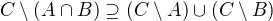 $C\setminus(A\cap B)\supseteq (C\setminus A)\cup (C\setminus B)$