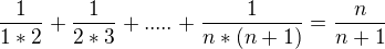 $\frac{1}{1*2}+ \frac{1}{2*3}+..... + \frac{1}{n*(n+1)}=\frac{n}{n+1}$