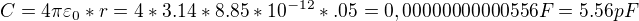 $C=4\pi\varepsilon_0*r = 4*3.14*8.85*10^{-12}*.05=0,00000000000556 F = 5.56 pF$