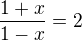 $\frac{1+x}{1-x}=2$