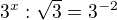 $3^x:\sqrt{3}=3^{-2}$