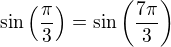 $\sin\left(\frac{\pi}{3}\right)=\sin\left(\frac{7\pi}{3}\right)$