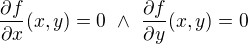 $\frac{\partial f}{\partial x}(x,y) = 0 \,\,\wedge \,\,\frac{\partial f}{\partial y}(x,y) = 0$