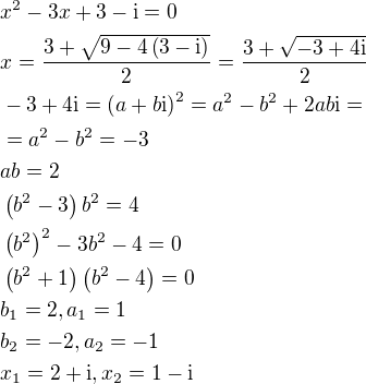 $x^2-3x+3-\mathrm{i}=0\nl x=\frac{3+\sqrt{9-4\(3-\mathrm{i}\)}}{2}=\frac{3+\sqrt{-3+4\mathrm{i}}}{2}\nl -3+4\mathrm{i}=\(a+b\mathrm{i}\)^2=a^2-b^2+2ab\mathrm{i}=\nl =a^2-b^2=-3\nl ab=2\nl \(b^2-3\)b^2=4\nl \(b^2\)^2-3b^2-4=0\nl \(b^2+1\)\(b^2-4\)=0\nl b_1=2, a_1=1\nl b_2=-2, a_2=-1\nl x_1=2+\mathrm{i}, x_2=1-\mathrm{i}$