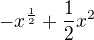 $-x^{\frac{1}{2}}+\frac{1}{2}x^{2}$