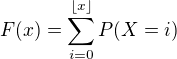 $F(x) = \sum_{i=0}^{\lfloor x \rfloor} P(X=i)$