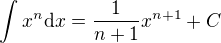 $\int x^n \mathrm{d}x = \frac{1}{n+1} x^{n+1} + C$