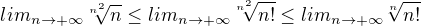 $lim_{n\to+\infty }\sqrt[n^{2}]{n}\le lim_{n\to+\infty }\sqrt[n^{2}]{n!}\le lim_{n\to+\infty }\sqrt[n]{n!}$
