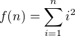$f(n) = \sum_{i=1}^n i^2$