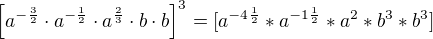 $\[a^{-\frac32}\cdot a^{-\frac12} \cdot a^{\frac23}\cdot b \cdot b \]^3=[a^{-4\frac12}*a^{-1\frac12}*a^2*b^3*b^3]$