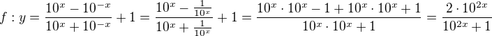 $f:y= \frac{10^{x}-10 ^{-x}}{10^{x} +10^{-x} } + 1=\frac{10^x-\frac{1}{10^x}}{10^x+\frac{1}{10^x}}+1=\frac{10^x\cdot10^x-1+10^x\cdot10^x+1}{10^x\cdot10^x+1}=\frac{2\cdot 10^{2x}}{10^{2x}+1}$