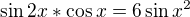 $\sin2x*\cos x=6\sin x^{2}$