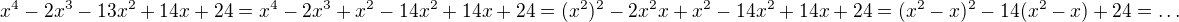 $x^4-2x^3-13x^2+14x+24=x^4-2x^3+x^2-14x^2+14x+24=(x^2)^2-2x^2x+x^2-14x^2+14x+24=(x^2-x)^2-14(x^2-x)+24=\dots$