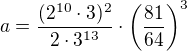 $a=\frac{(2^{10}\cdot3)^2}{2\cdot3^{13}} \cdot \left(\frac{81}{64}\right)^3$