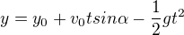 $y =y_{0} +v_{0}tsin\alpha - \frac{1}{2}gt^{2}$