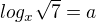 $log_x\sqrt{7}=a$