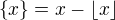 $\{x\}=x-\lfloor x\rfloor$