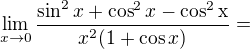 ${\lim_{x\to0}\frac{\sin ^{2}x + \cos ^{2}x- \cos ^{2 }\text{x}}{x^{2}(1+\cos x)}} = $