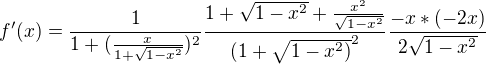 $f'(x)= \frac{1}{1+(\frac{x}{1+\sqrt{1-x^2}})^2} \frac{1+\sqrt{1-x^2}+\frac{x^2}{\sqrt{1-x^2}}}{(1+\sqrt{1-x^2)}^2} \frac{-x*(-2x)}{2\sqrt{1-x^2}}$