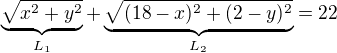 $\underbrace{\sqrt{x^2+y^2}}_{L_1}+\underbrace{\sqrt{(18-x)^2+(2-y)^2}}_{L_2}=22$