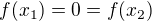$f(x_1)=0=f(x_2)$