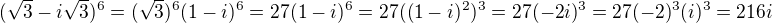 $(\sqrt{3}-i\sqrt{3})^6=(\sqrt{3})^6(1-i)^6=27(1-i)^6=27((1-i)^2)^3=27(-2i)^3 = 27(-2)^3(i)^3 = 216i$