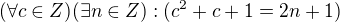 $(\forall c\in Z)(\exists n\in Z) : (c^2+c+1=2n+1)$