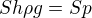 $Sh\rho g=Sp$