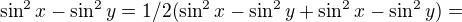 $ \sin^2x-\sin^2y=1/2(\sin^2x-\sin^2y+\sin^2 x-\sin^2y)=$