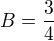 $B = \frac34$