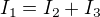 $I_1 = I_2 + I_3$
