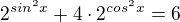 $2^{sin^{2}x}+4\cdot 2^{cos^{2}x}=6$