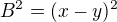 $B^2 = (x-y)^2$