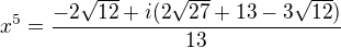 $x^{5}=\frac{-2\sqrt{12}+i(2\sqrt{27}+13-3\sqrt{12})}{13}$