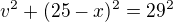 $v^2+(25-x)^2 =29^2$