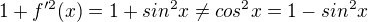 $1+f'^2(x)=1+sin^2x \ne cos^2x = 1-sin^2x$