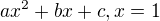 $ax^2 + bx + c, x=1$
