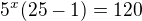 $5^x(25-1)=120$