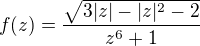 $f(z)=\frac{\sqrt{3|z|-|z|^{2}-2}}{z^{6}+1}$