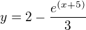 $y=2-\frac{e^{(x+5)}}{3}$