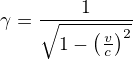 $\gamma=\frac{1}{\sqrt{1-\left(\frac{v}{c}\right)^2}}$
