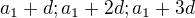 $a_1+d ; a_1+2d; a_1+ 3d$