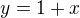 $y=1+x$